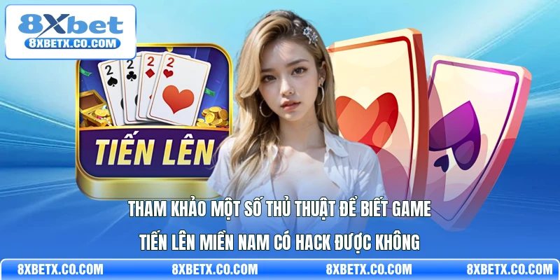 Tham khảo một số thủ thuật để biết game Tiến lên miền Nam có hack được không