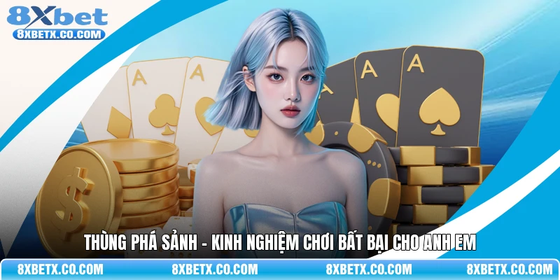 Thùng phá sảnh - Kinh nghiệm chơi bất bại cho anh em