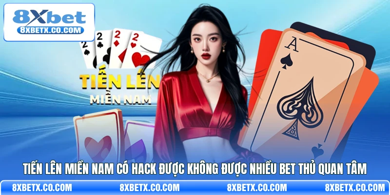 Tiến lên miền Nam có hack được không được nhiều bet thủ quan tâm