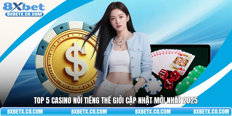 Top 5 casino nổi tiếng thế giới cập nhật mới nhất 2025