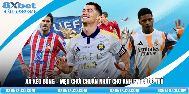 Xả kèo bóng - Mẹo chơi chuẩn nhất cho anh em cược thủ