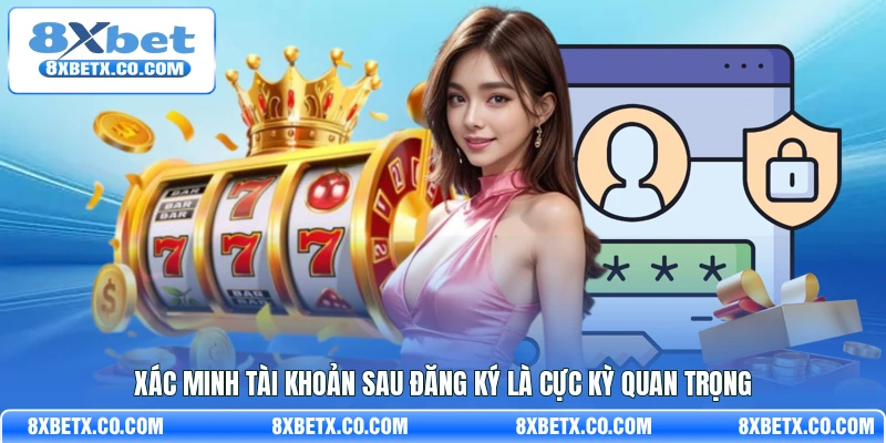Xác minh tài khoản sau đăng ký là cực kỳ quan trọng
