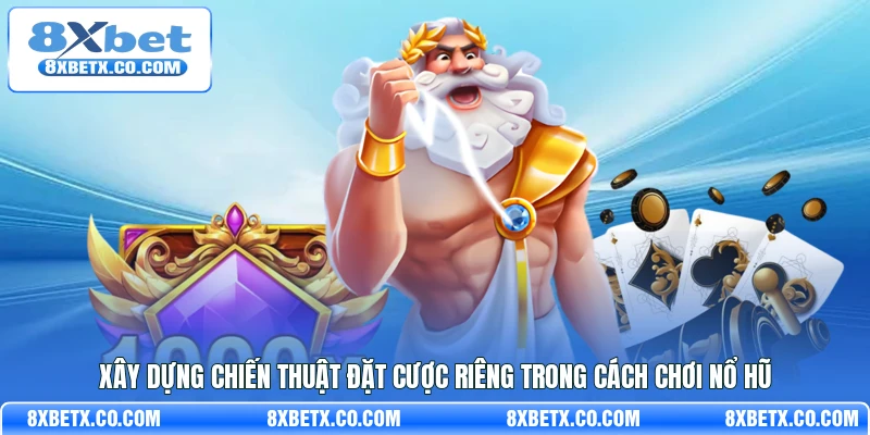 Xây dựng chiến thuật đặt cược riêng trong cách chơi nổ hũ