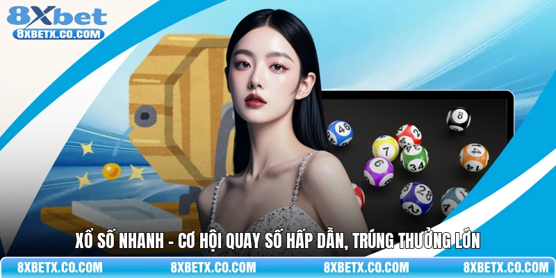 Xổ số nhanh – Cơ hội quay số hấp dẫn, trúng thưởng lớn