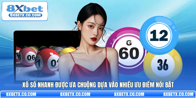Xổ số nhanh được ưa chuộng dựa vào nhiều ưu điểm nổi bật