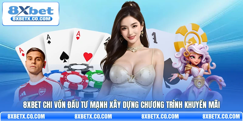 8Xbet chi vốn đầu tư mạnh xây dựng chương trình khuyến mãi