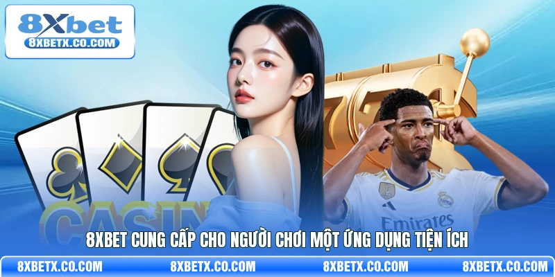 8Xbet cung cấp cho người chơi một ứng dụng tiện ích