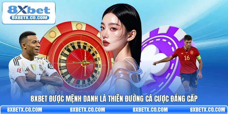 8Xbet được mệnh danh là thiên đường cá cược đẳng cấp