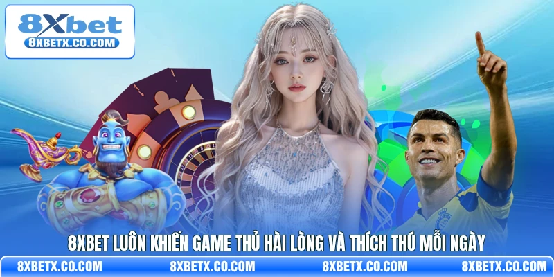 8Xbet luôn khiến game thủ hài lòng và thích thú mỗi ngày