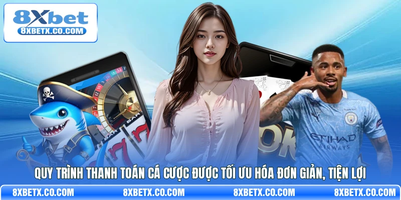 Quy trình thanh toán cá cược được tối ưu hóa đơn giản, tiện lợi